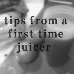 Juicing Tips: What I learned about juicing my first month